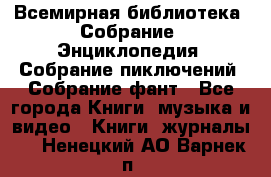 Всемирная библиотека. Собрание. Энциклопедия. Собрание пиключений. Собрание фант - Все города Книги, музыка и видео » Книги, журналы   . Ненецкий АО,Варнек п.